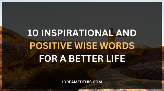 10 Inspirational and Positive Wise Words for a Better Life