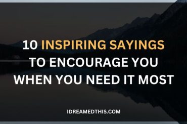 10 Inspiring Sayings to Encourage You When You Need It Most