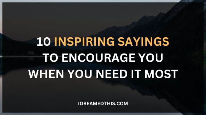 10 Inspiring Sayings to Encourage You When You Need It Most