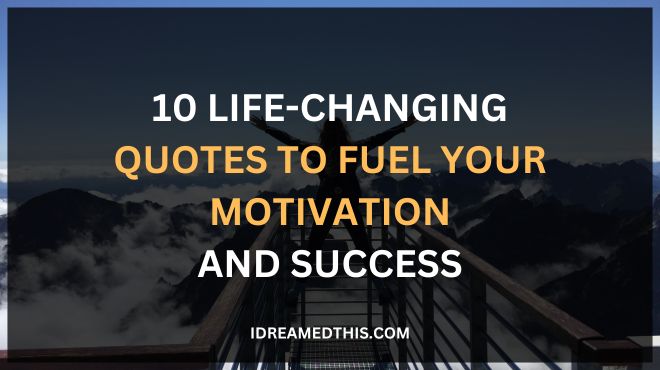 10 Life-Changing Quotes to Fuel Your Motivation and Success