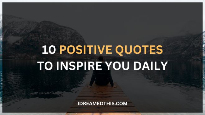 10 Positive Quotes to Inspire You Daily