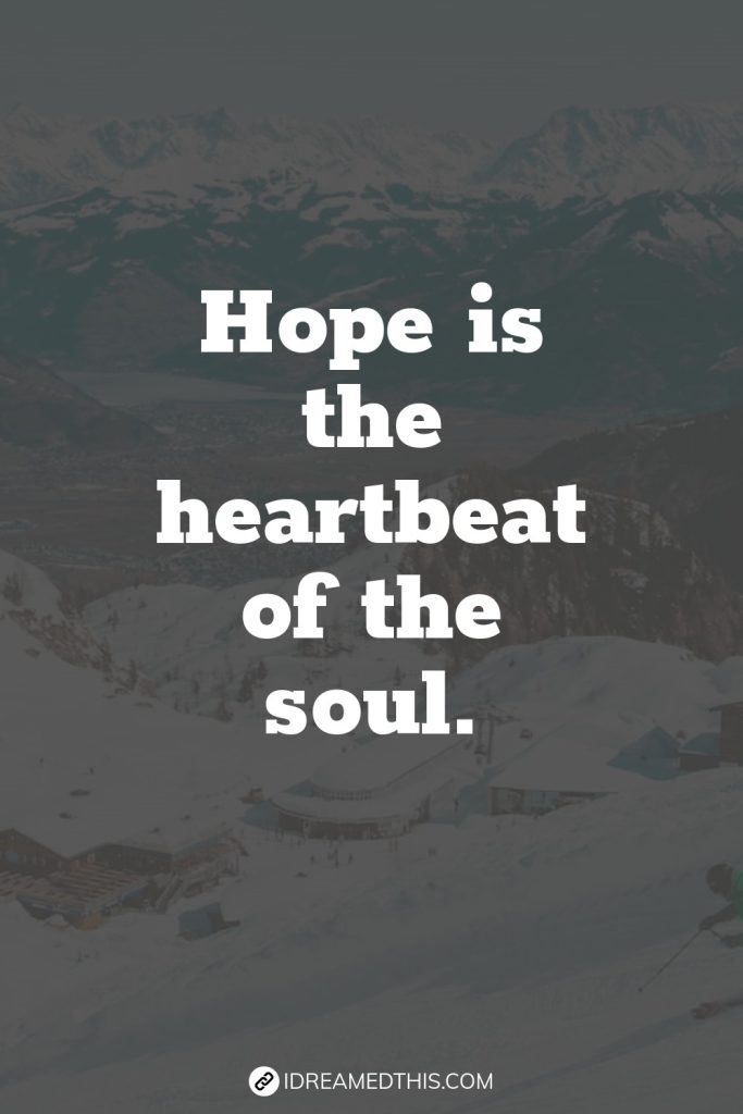 Hope is the heartbeat of the soul.