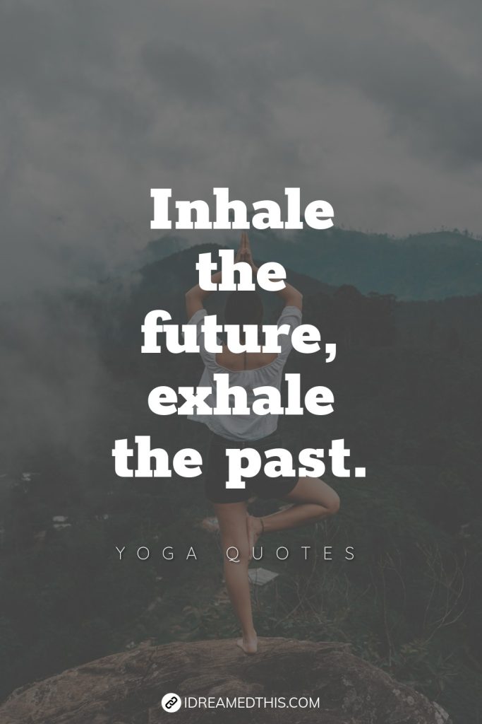 Inhale the future, exhale the past.