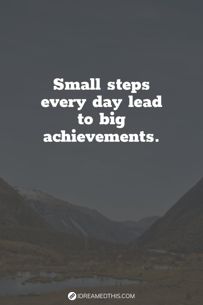 Small steps every day lead to big achievements.