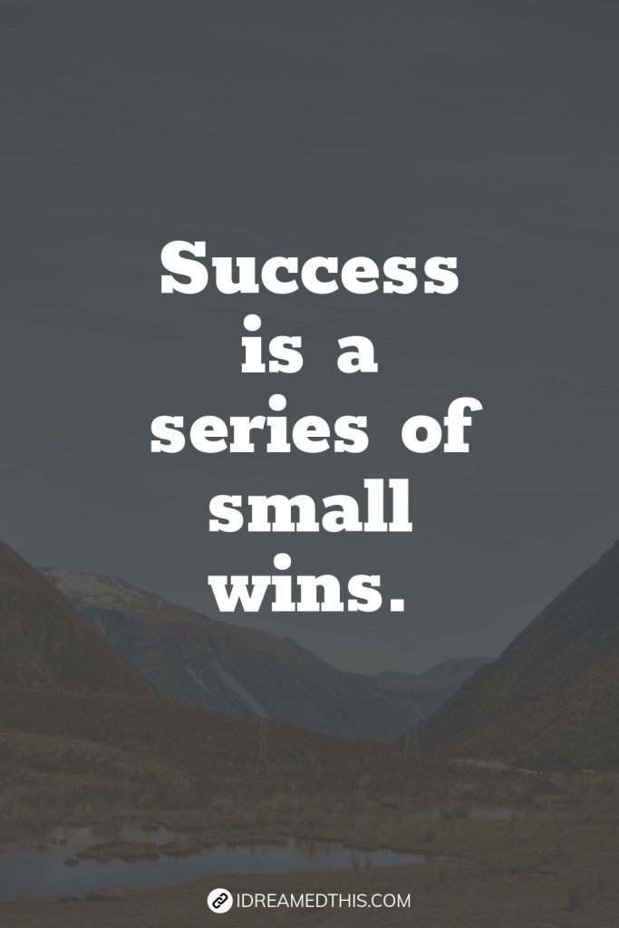 Success is a series of small wins.