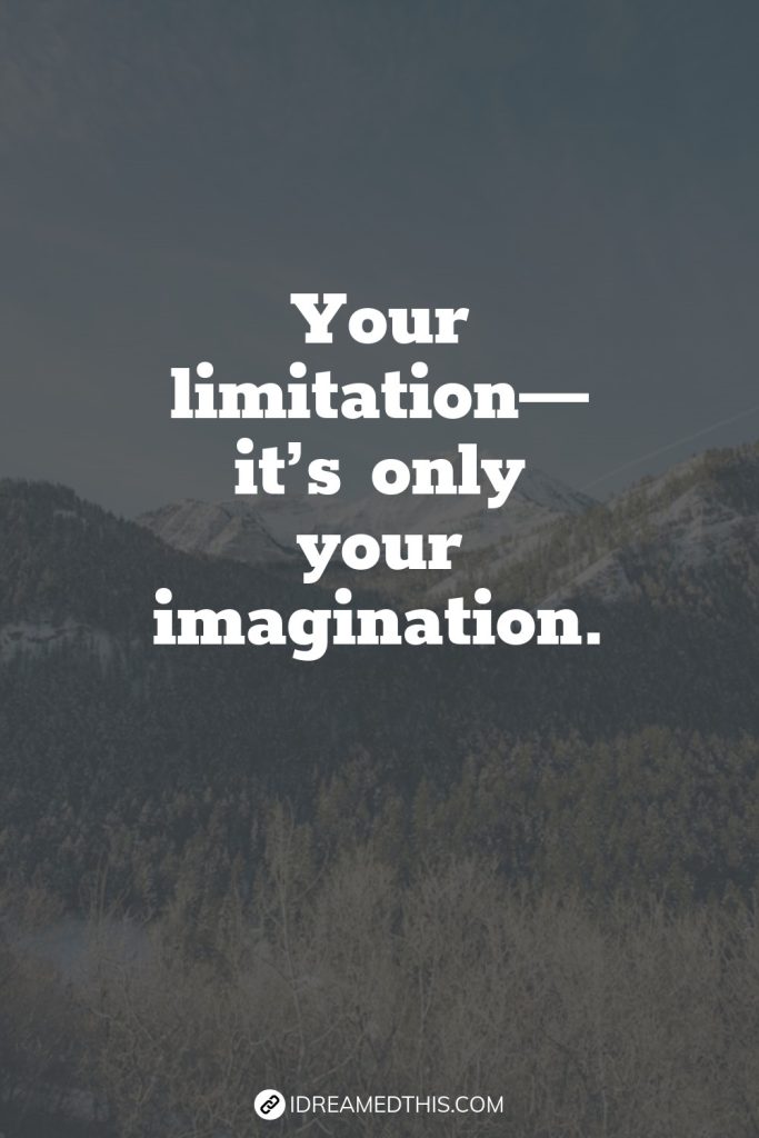 Your limitation—it’s only your imagination.