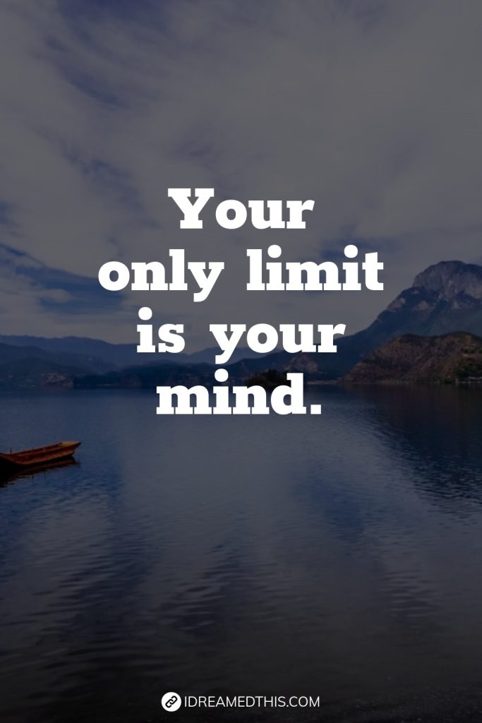 Your only limit is your mind.